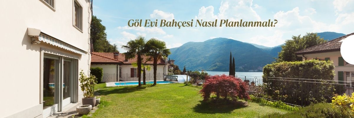 Göl Evi Bahçesi Nasıl Planlanmalı