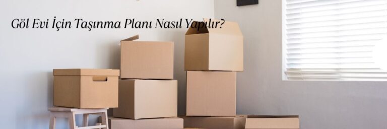 Göl Evi İçin Taşınma Planı Nasıl Yapılır