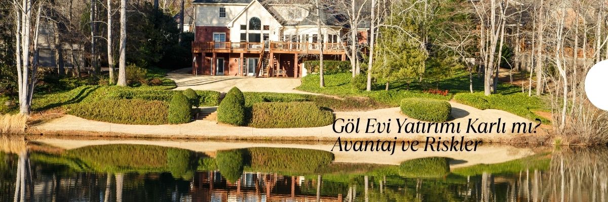 Göl Evi Yatırımı Karlı mı Avantaj ve Riskler