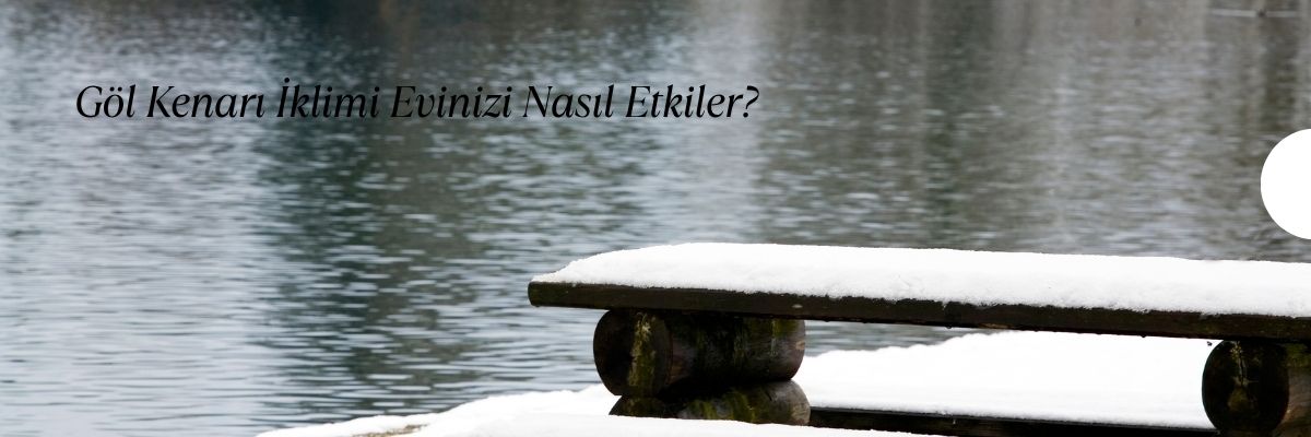Göl Kenarı İklimi Evinizi Nasıl Etkiler