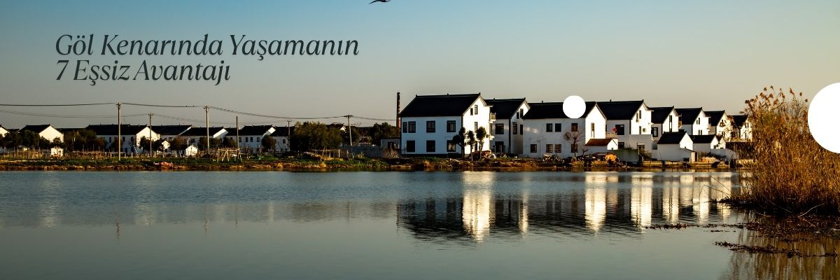 Göl Kenarında Yaşamanın 7 Eşsiz Avantajı
