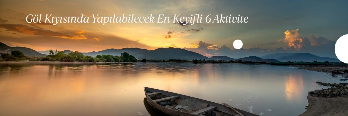 Göl Kıyısında Yapılabilecek En Keyifli 6 Aktivite